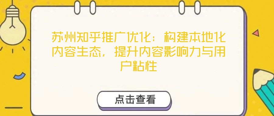 蘇州知乎推廣優化:構建本地化內容生態,提升內容影響力與用戶粘性