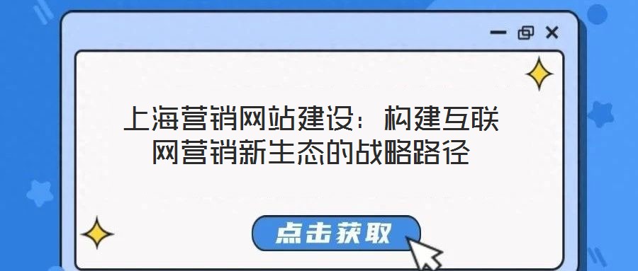 上海營銷網站建設:構建互聯網營銷新生態的戰略路徑