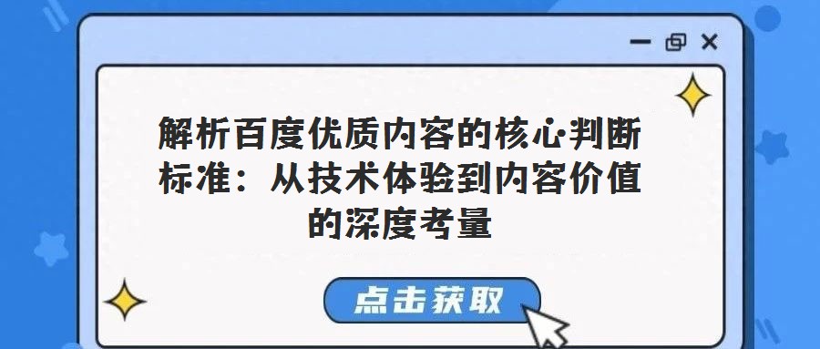 解析百度優(yōu)質(zhì)內(nèi)容的核心判斷標(biāo)準(zhǔn)：從技術(shù)體驗到內(nèi)容價值的深度考量