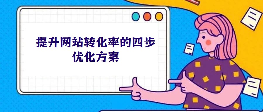 提升網(wǎng)站轉(zhuǎn)化率的四步優(yōu)化方案