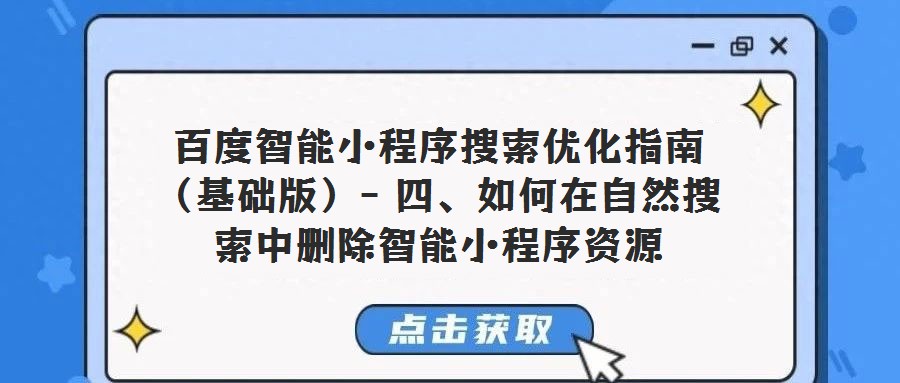 百度智能小程序搜索優(yōu)化指南（基礎(chǔ)版）- 四、如何在自然搜索中刪除智能小程序資源